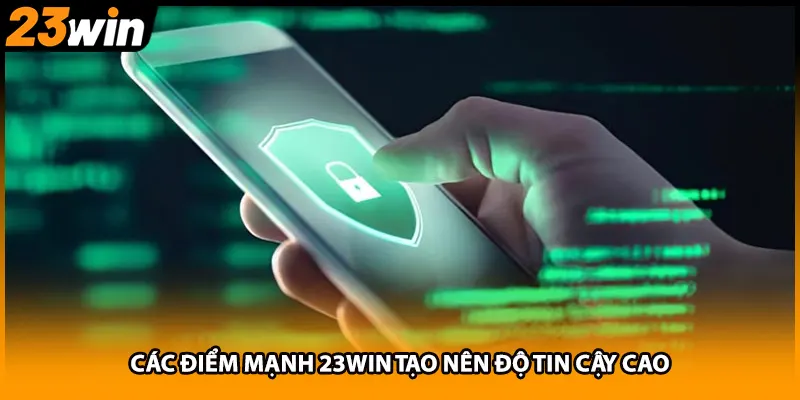 Các điểm mạnh 23WIN tạo nên độ tin cậy cao