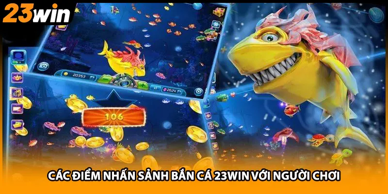 Các điểm nhấn sảnh bắn cá 23WIN với người chơi