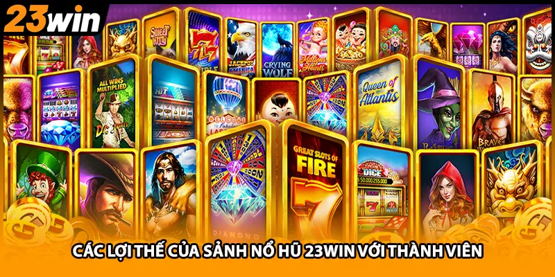 Các lợi thế của sảnh nổ hũ 23WIN với thành viên