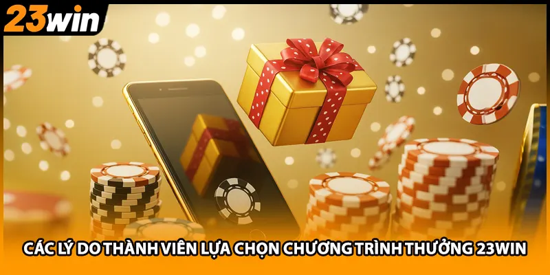 Các lý do thành viên lựa chọn chương trình thưởng 23WIN