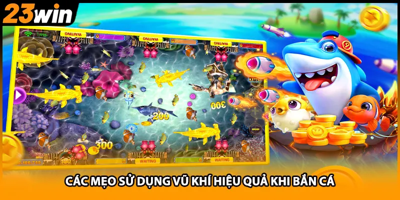Các mẹo sử dụng vũ khí hiệu quả khi bắn cá