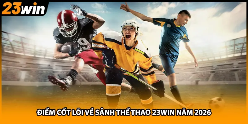 Điểm cốt lõi về sảnh thể thao 23WIN năm 2026