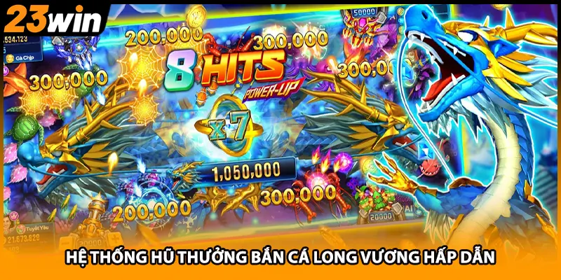 Hệ thống hũ thưởng bắn cá long vương hấp dẫn