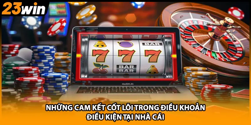Những cam kết cốt lõi trong điều khoản, điều kiện tại nhà cái
