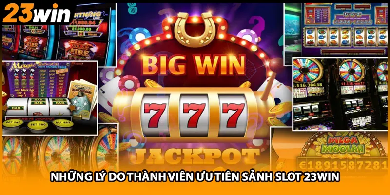 Những lý do thành viên ưu tiên sảnh slot 23WIN