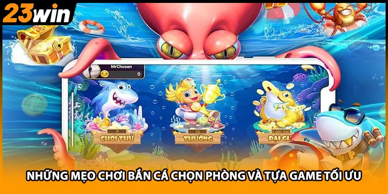 Những mẹo chơi bắn cá chọn phòng và tựa game tối ưu