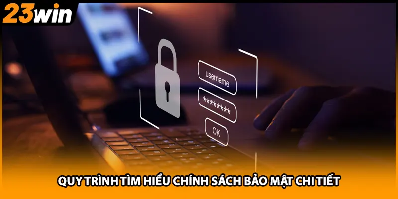 Quy trình tìm hiểu chính sách bảo mật chi tiết
