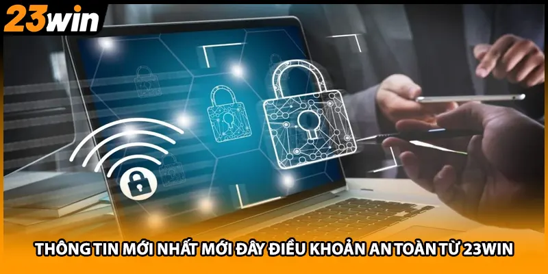 Thông tin mới nhất mới đây điều khoản an toàn từ 23WIN