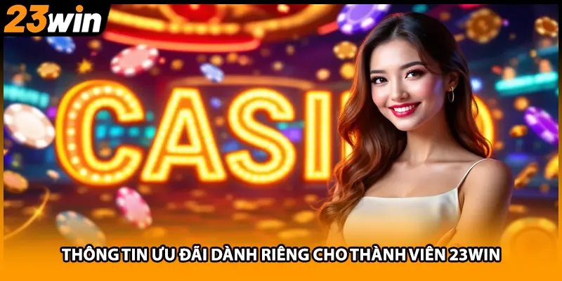Thông tin ưu đãi dành riêng cho thành viên 23WIN
